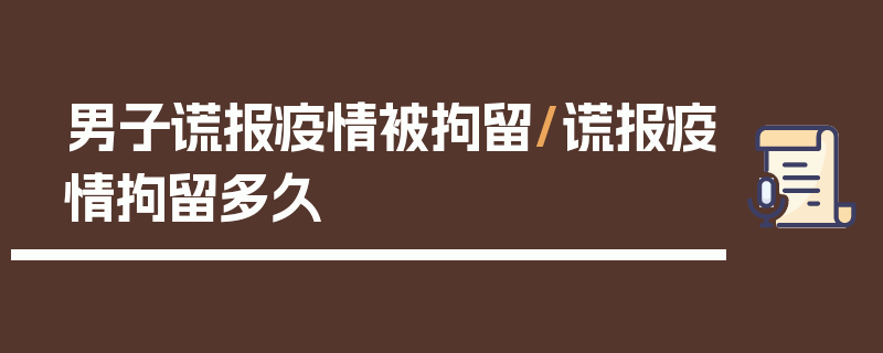 男子谎报疫情被拘留/谎报疫情拘留多久