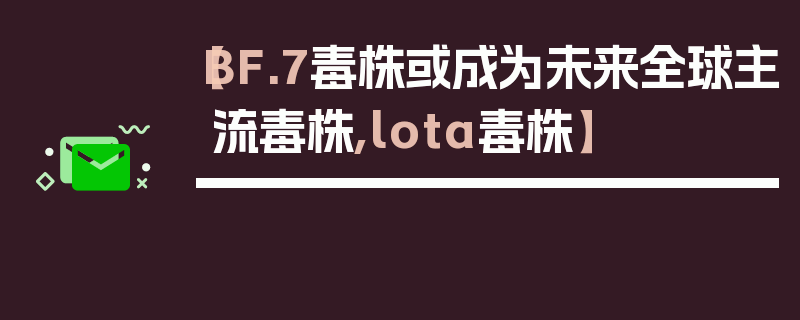 【BF.7毒株或成为未来全球主流毒株,lota毒株】