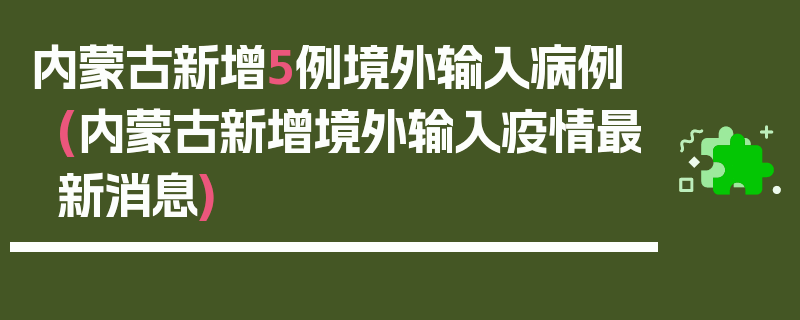 内蒙古新增5例境外输入病例(内蒙古新增境外输入疫情最新消息)