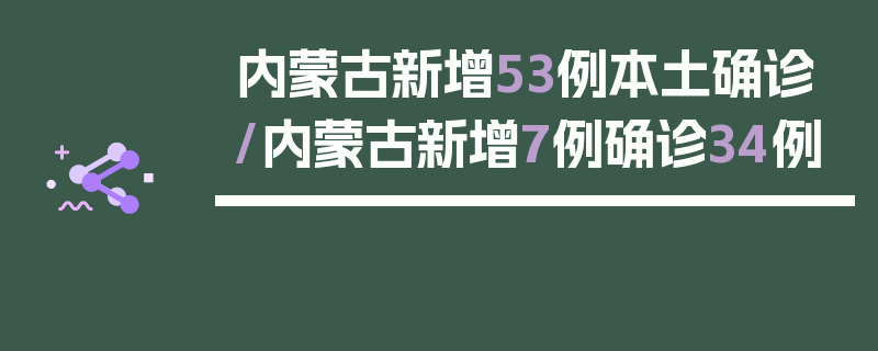 内蒙古新增53例本土确诊/内蒙古新增7例确诊34例