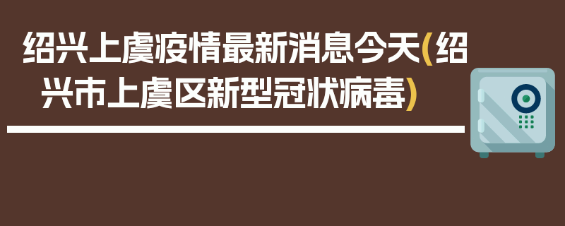 绍兴上虞疫情最新消息今天(绍兴市上虞区新型冠状病毒)