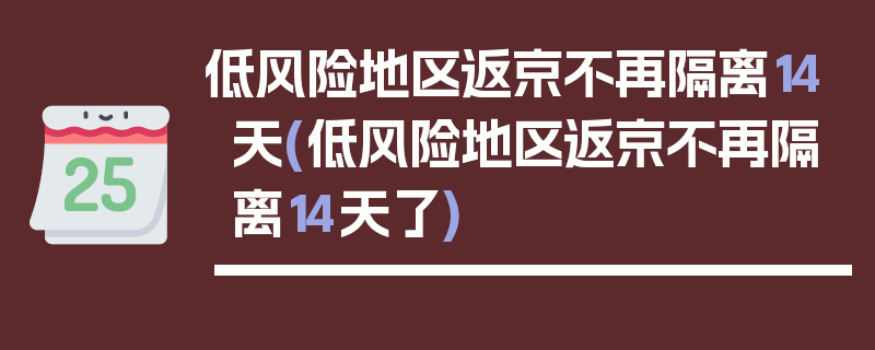 低风险地区返京不再隔离14天(低风险地区返京不再隔离14天了)