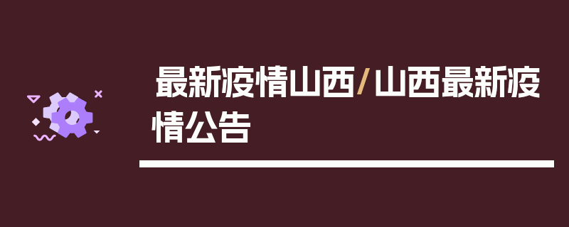 最新疫情山西/山西最新疫情公告