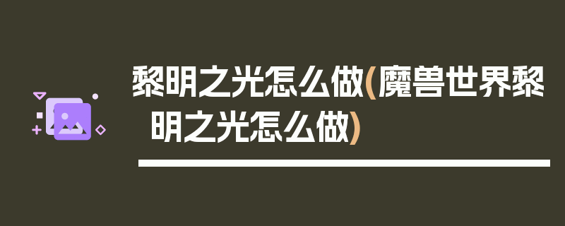 黎明之光怎么做(魔兽世界黎明之光怎么做)