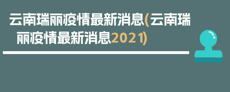 云南瑞丽疫情最新消息(云南瑞丽疫情最新消息2021)