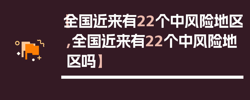 【全国近来有22个中风险地区,全国近来有22个中风险地区吗】