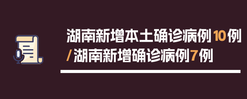 湖南新增本土确诊病例10例/湖南新增确诊病例7例