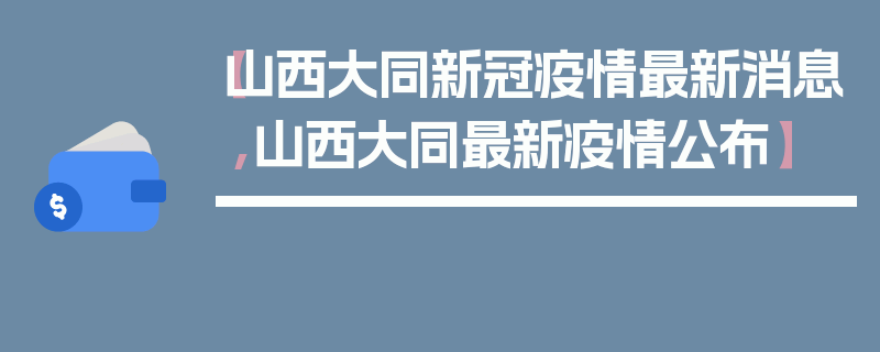 【山西大同新冠疫情最新消息,山西大同最新疫情公布】