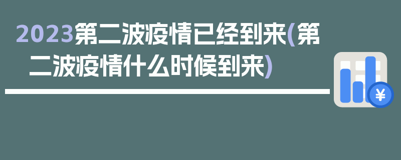 2023第二波疫情已经到来(第二波疫情什么时候到来)