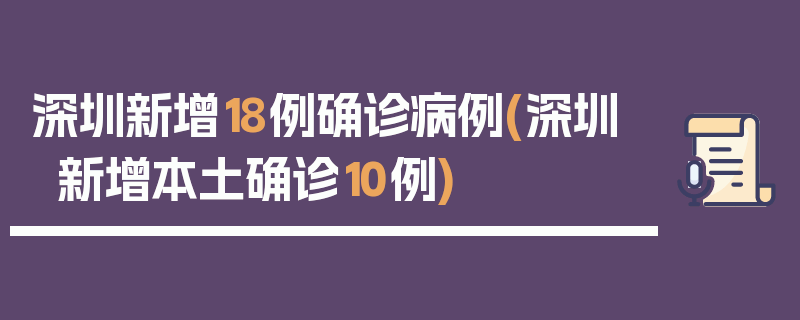 深圳新增18例确诊病例(深圳新增本土确诊10例)
