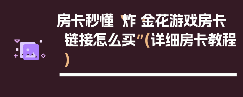 房卡秒懂“炸·金花游戏房卡链接怎么买”(详细房卡教程)