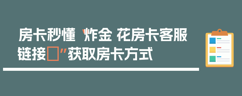 房卡秒懂“炸金·花房卡客服链接	”获取房卡方式