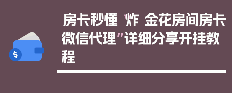 房卡秒懂“炸 金花房间房卡微信代理”详细分享开挂教程