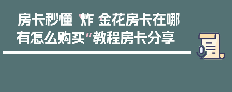 房卡秒懂“炸·金花房卡在哪有怎么购买”教程房卡分享
