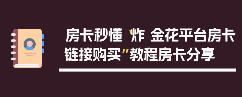 房卡秒懂“炸 金花平台房卡链接购买”教程房卡分享