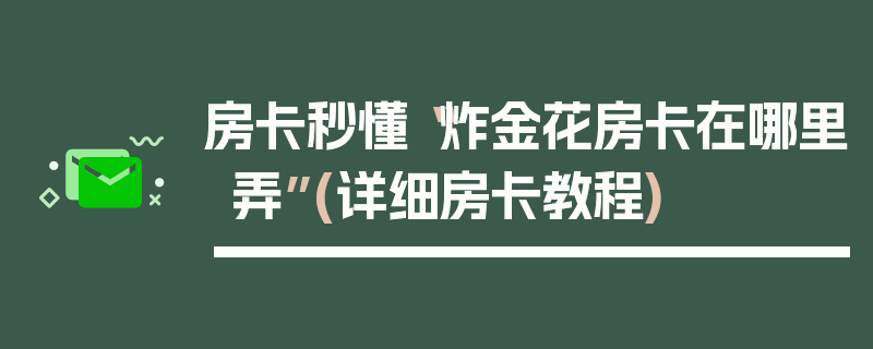 房卡秒懂“炸金花房卡在哪里弄”(详细房卡教程)