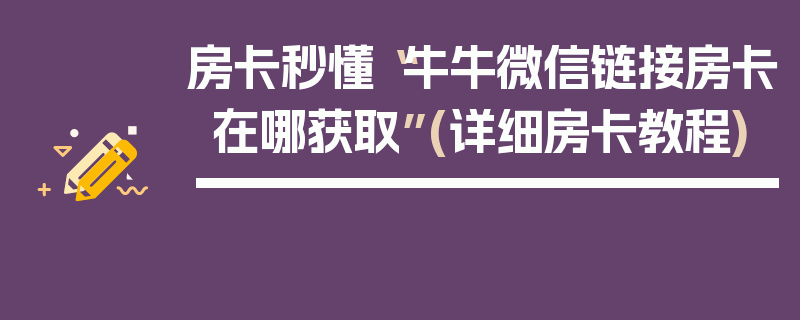 房卡秒懂“牛牛微信链接房卡在哪获取”(详细房卡教程)
