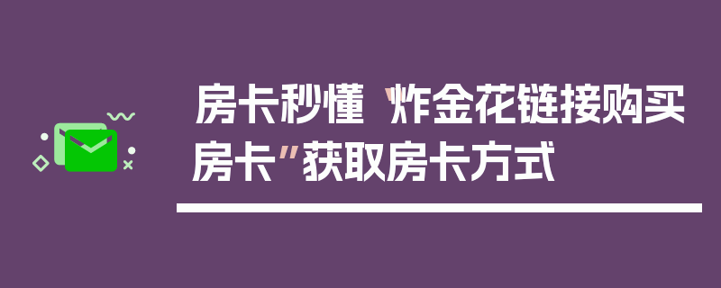 房卡秒懂“炸金花链接购买房卡”获取房卡方式