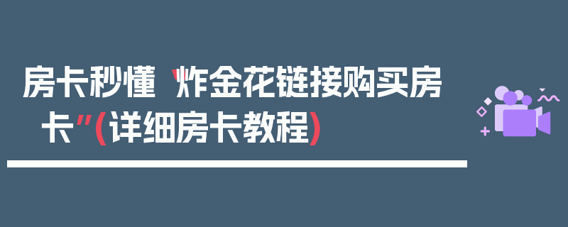房卡秒懂“炸金花链接购买房卡”(详细房卡教程)