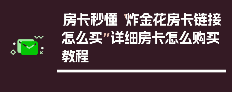 房卡秒懂“炸金花房卡链接怎么买”详细房卡怎么购买教程