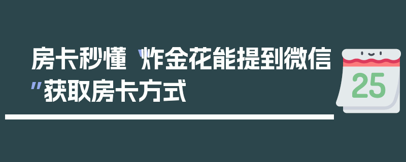房卡秒懂“炸金花能提到微信”获取房卡方式