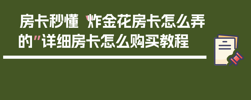 房卡秒懂“炸金花房卡怎么弄的”详细房卡怎么购买教程