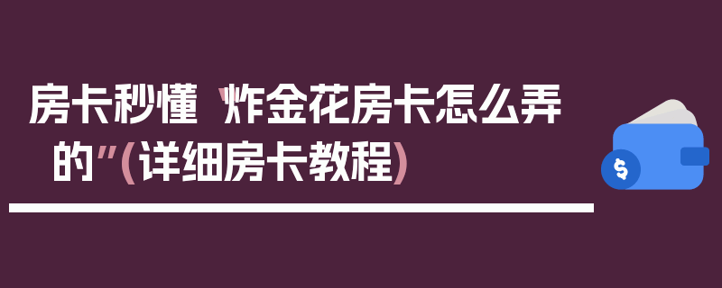 房卡秒懂“炸金花房卡怎么弄的”(详细房卡教程)