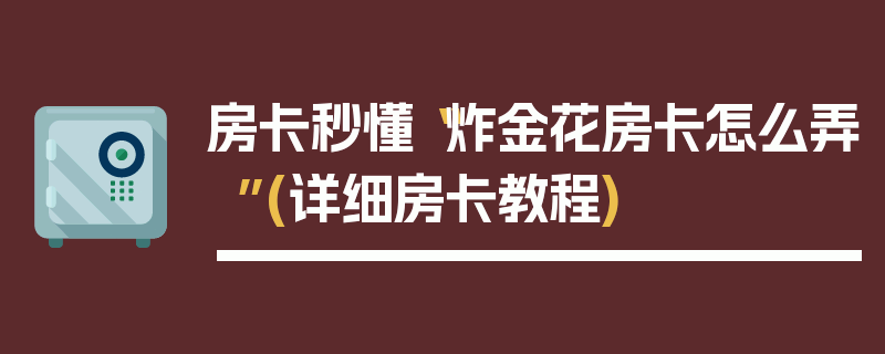 房卡秒懂“炸金花房卡怎么弄”(详细房卡教程)