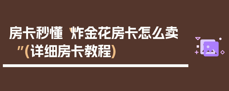 房卡秒懂“炸金花房卡怎么卖”(详细房卡教程)
