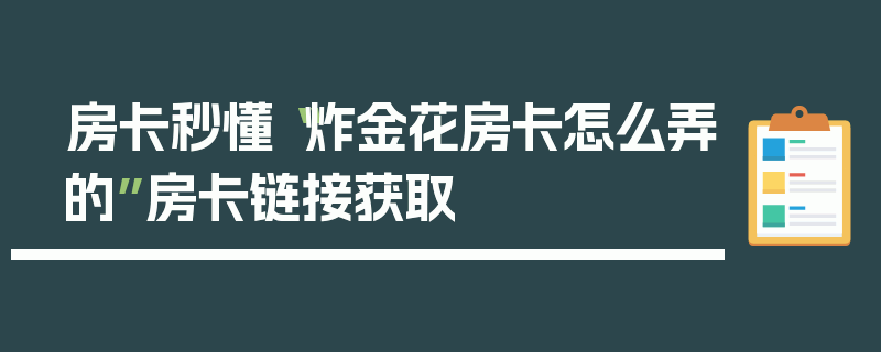 房卡秒懂“炸金花房卡怎么弄的”房卡链接获取