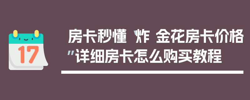 房卡秒懂“炸 金花房卡价格”详细房卡怎么购买教程
