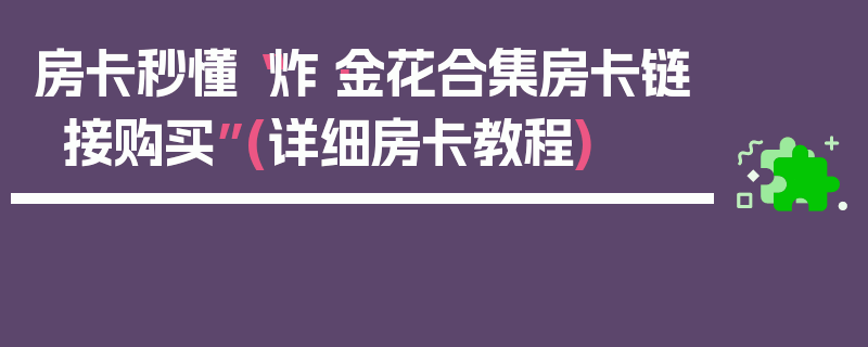 房卡秒懂“炸·金花合集房卡链接购买”(详细房卡教程)