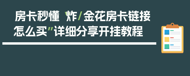 房卡秒懂“炸/金花房卡链接怎么买”详细分享开挂教程