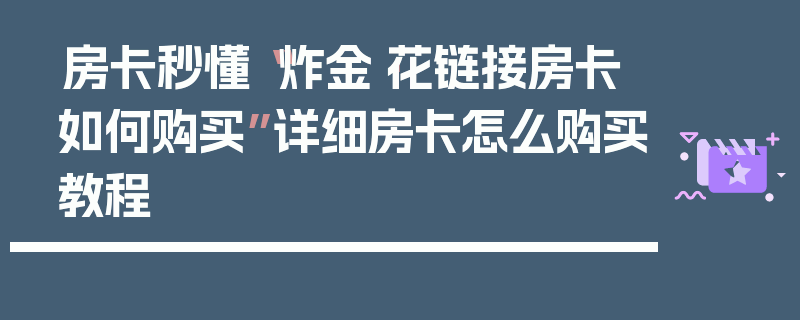 房卡秒懂“炸金·花链接房卡如何购买”详细房卡怎么购买教程