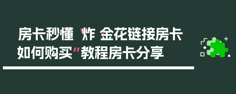 房卡秒懂“炸·金花链接房卡如何购买”教程房卡分享