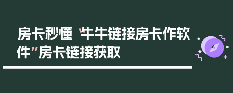 房卡秒懂“牛牛链接房卡作软件”房卡链接获取