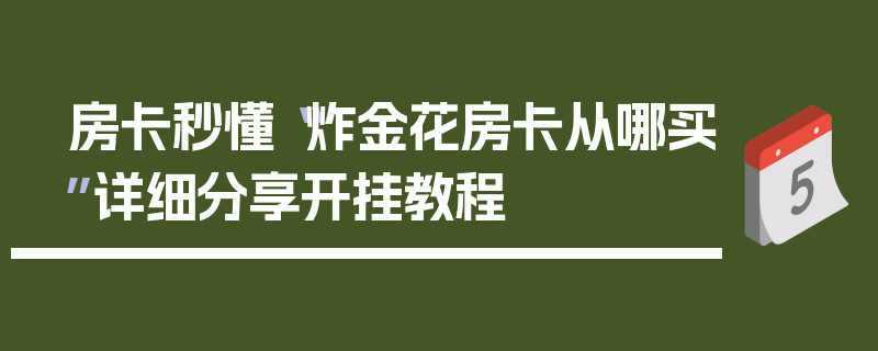 房卡秒懂“炸金花房卡从哪买”详细分享开挂教程