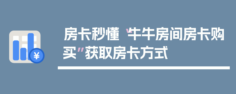 房卡秒懂“牛牛房间房卡购买”获取房卡方式