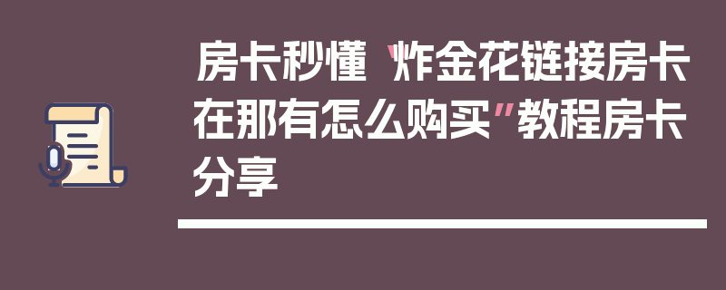 房卡秒懂“炸金花链接房卡在那有怎么购买”教程房卡分享