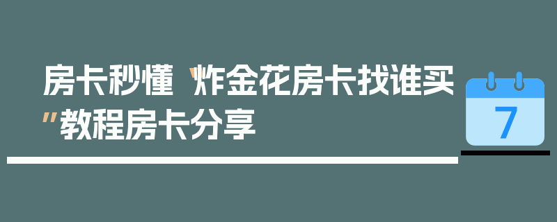 房卡秒懂“炸金花房卡找谁买”教程房卡分享