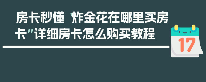 房卡秒懂“炸金花在哪里买房卡”详细房卡怎么购买教程