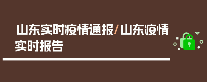 山东实时疫情通报/山东疫情实时报告