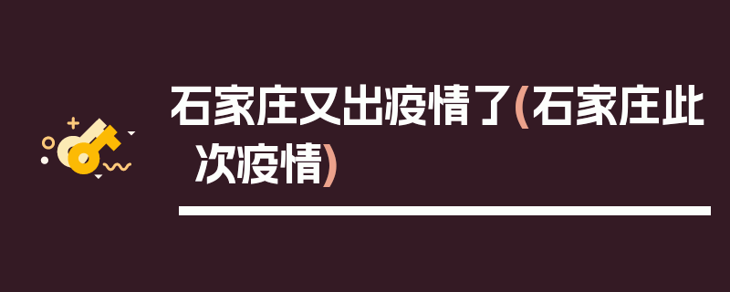 石家庄又出疫情了(石家庄此次疫情)