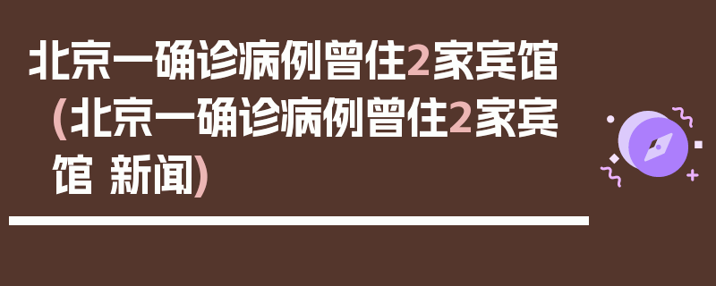 北京一确诊病例曾住2家宾馆(北京一确诊病例曾住2家宾馆 新闻)
