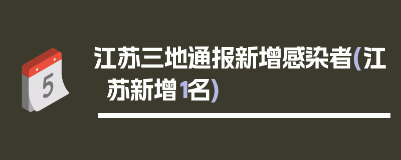 江苏三地通报新增感染者(江苏新增1名)