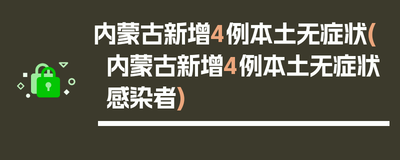 内蒙古新增4例本土无症状(内蒙古新增4例本土无症状感染者)