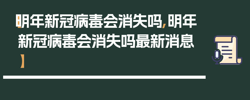 【明年新冠病毒会消失吗,明年新冠病毒会消失吗最新消息】