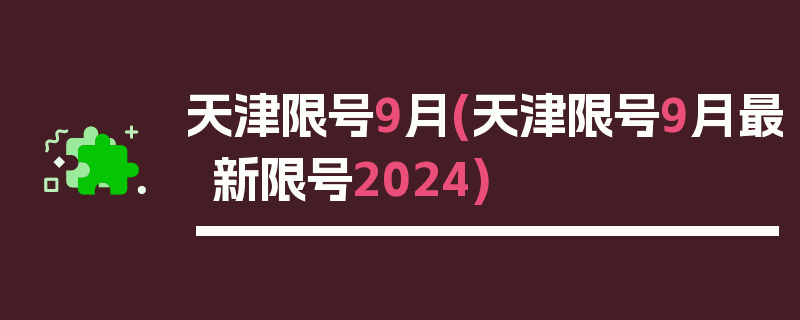 天津限号9月(天津限号9月最新限号2024)