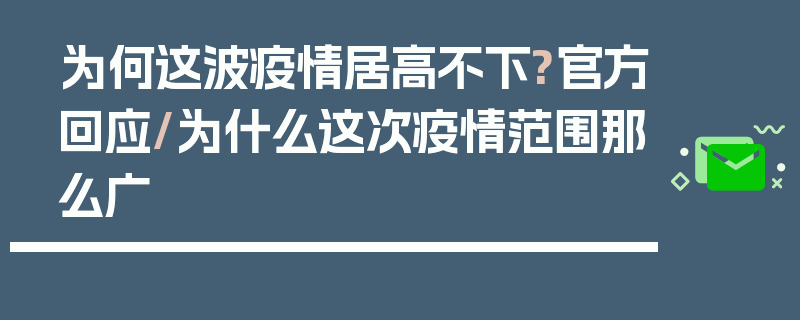 为何这波疫情居高不下?官方回应/为什么这次疫情范围那么广