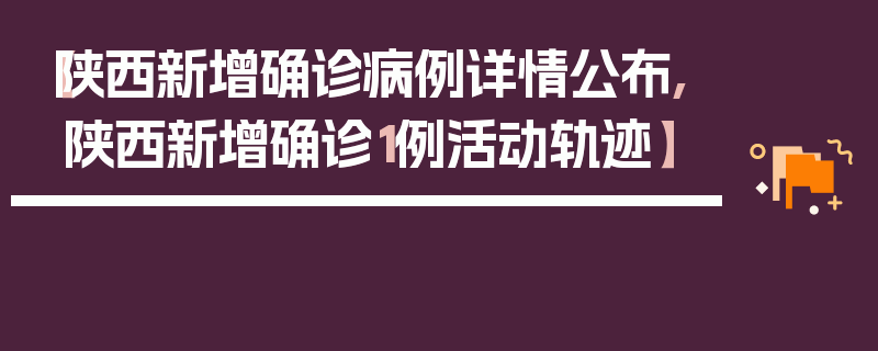【陕西新增确诊病例详情公布,陕西新增确诊1例活动轨迹】